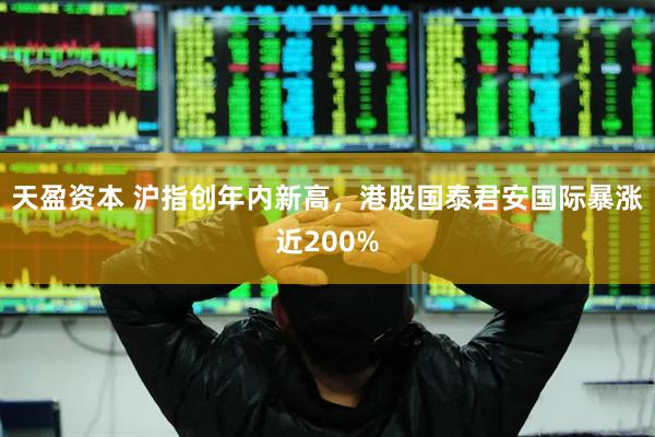 天盈资本 沪指创年内新高，港股国泰君安国际暴涨近200%